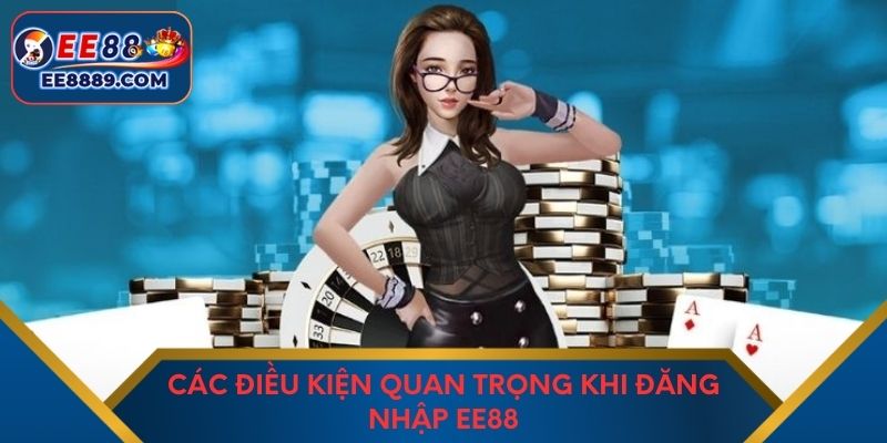 Các điều kiện quan trọng khi đăng nhập EE88