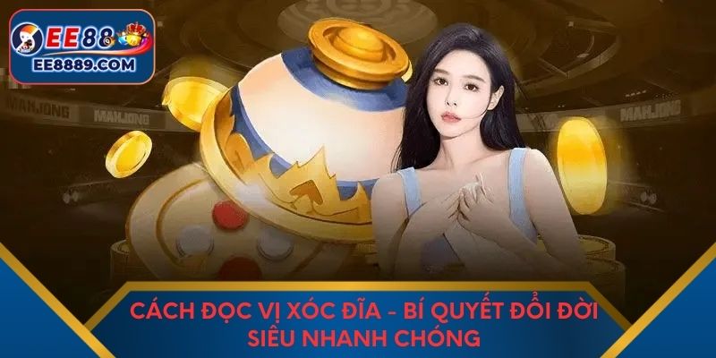 Cách Đọc Vị Xóc Đĩa - Bí Quyết Đổi Đời Siêu Nhanh Chóng