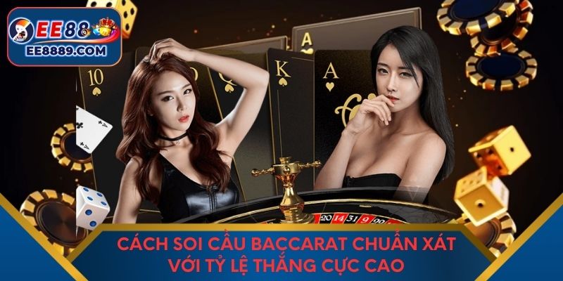 Cách Soi Cầu Baccarat Chuẩn Xát Với Tỷ Lệ Thắng Cực Cao