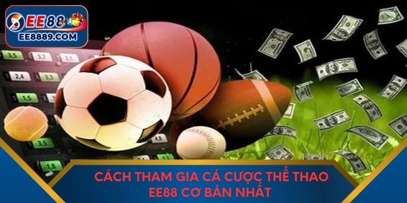Cách tham gia cá cược thể thao EE88 cơ bản nhất
