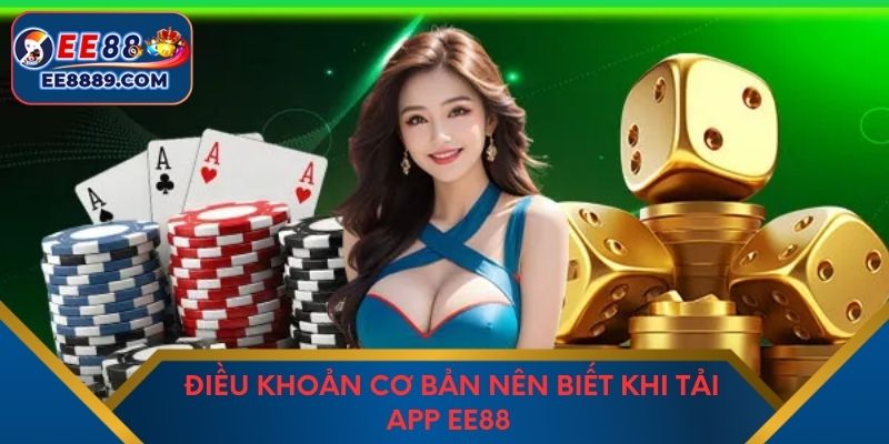 Điều khoản cơ bản nên biết khi tải app EE88 