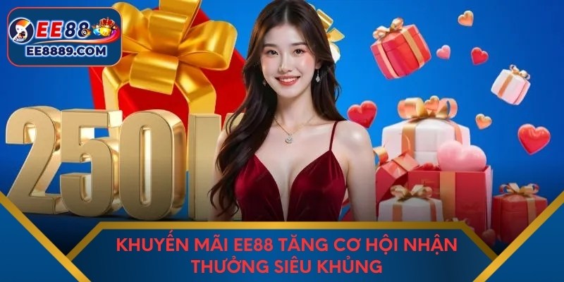 Khuyến mãi EE88 tăng cơ hội nhận thưởng siêu khủng