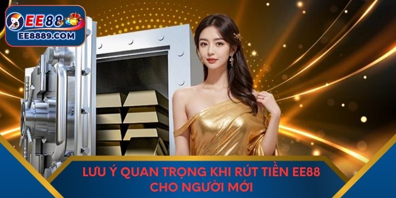 Lưu ý quan trọng khi rút tiền EE88 cho người mới