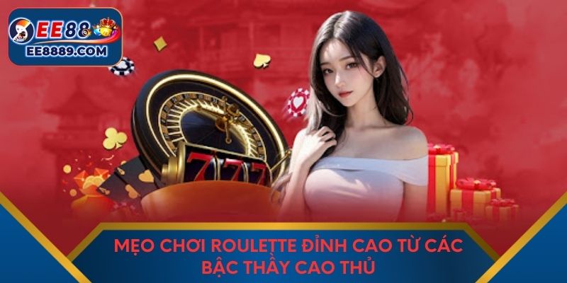 Mẹo Chơi Roulette Đỉnh Cao Từ Các Bậc Thầy Cao Thủ
