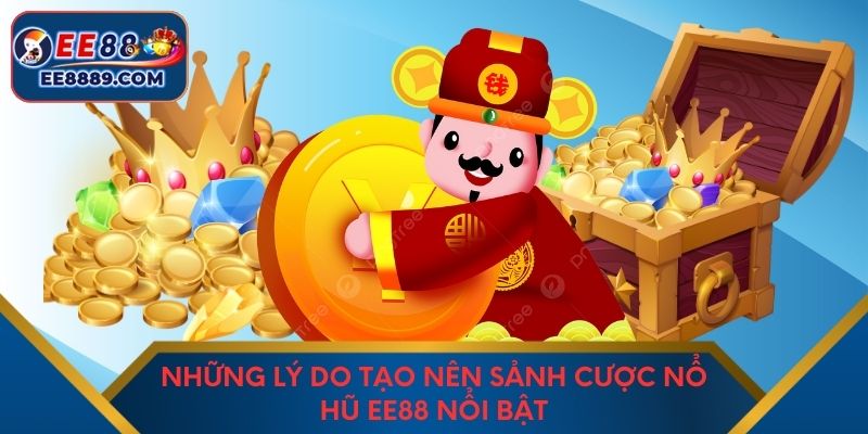 Những lý do tạo nên sảnh cược nổ hũ EE88 nổi bật