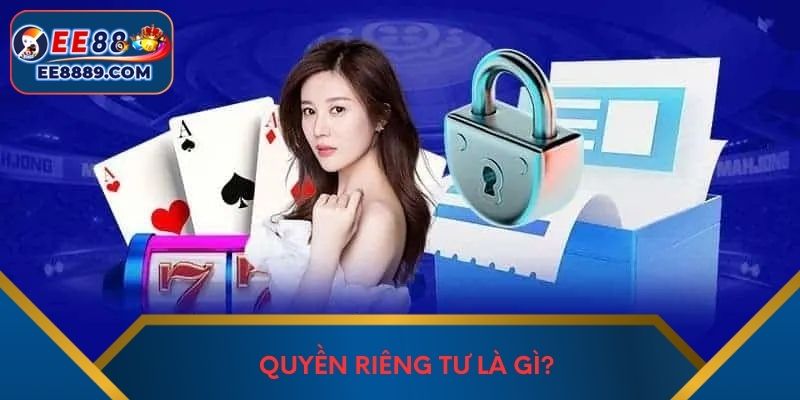 Quyền riêng tư là gì?