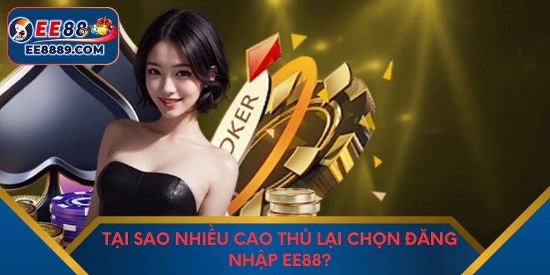 Tại sao nhiều cao thủ lại chọn đăng nhập EE88?