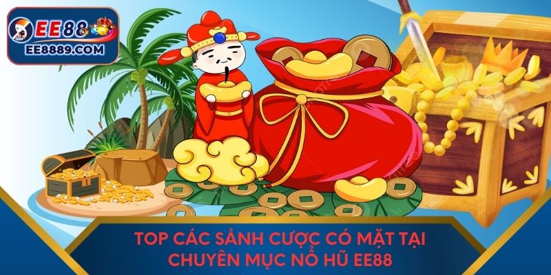 Top các sảnh cược có mặt tại chuyên mục nổ hũ EE88